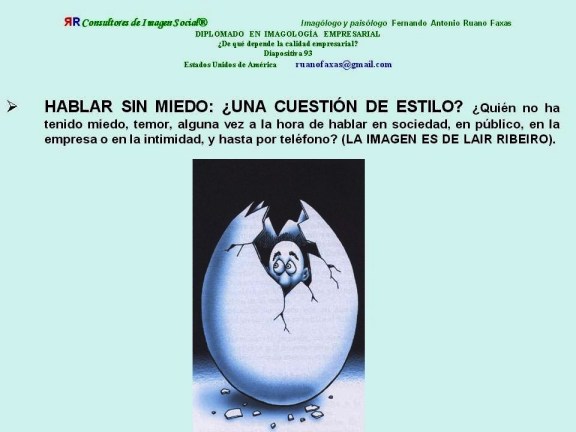 FERNANDO ANTONIO RUANO FAXAS. SABER HABLAR Y SIN MIEDO. EL CONFERENCISTA, EL ORADOR, QUE TIENE MIEDO ESTÁ LIQUIDADO. EL MIEDO SE EXPRESA A TRAVÉS DE LA VOZ Y LOS GESTOS, CON EL LENGUAJE CORPORAL