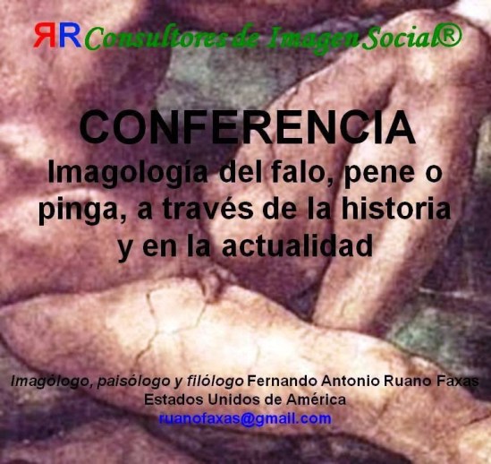 FERNANDO ANTONIO RUANO FAXAS. IMAGOLOGÍA DEL FALO, PINGA, VERGA, REATA, CHILE, MATRACA, REATA... EL QUE LA TENGA MÁS GRANDE GANA, CHIQUITO PERO PICOSO