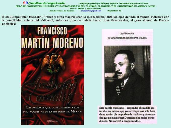 Fernando Antonio Ruano Faxas. MÉXICO, JOSÉ VASCONCELOS, Este pueblo mexicano no merece que yo sacrifique una sola hora de mi sueño. Es un pueblo de traidores y de cobardes que no me merece