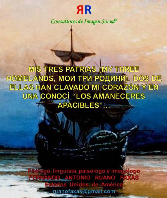 FERNANDO ANTONIO RUANO FAXAS. MIS TRES PATRIAS, MY THREE HOMELANDS, МОИ ТРИ РОДИНИ. DOS DE ELLAS HAN CLAVADO MI CORAZÓN Y EN UNA CONOCÍ LOS AMANECERES APACIBLES