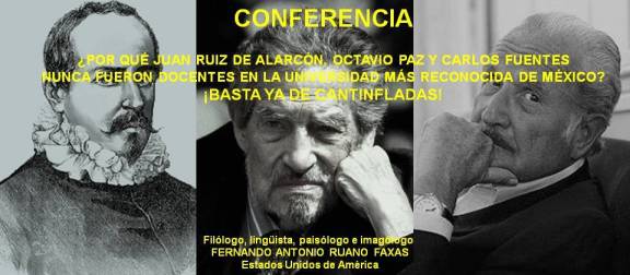FERNANDO ANTONIO RUANO FAXAS. JUAN RUIZ DE ALARCÓN, OCTAVIO PAZ Y CARLOS FUENTES NUNCA FUERON DOCENTES EN LA UNAM
