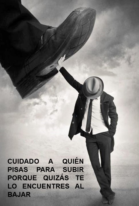 CUIDADO A QUIÉN PISAS PARA SUBIR PORQUE QUIZÁS TE LO ENCUENTRES AL BAJAR