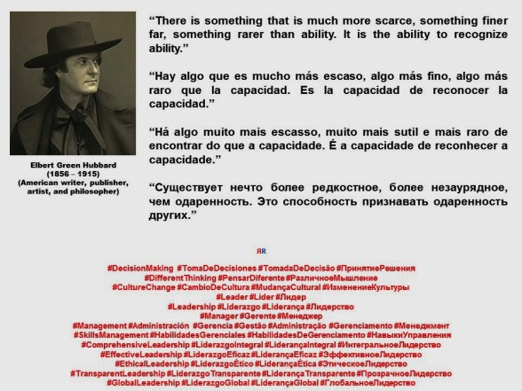 FERNANDO ANTONIO RUANO FAXAS. Elbert Green Hubbard. There is something that is much more scarce, something finer far, something rarer than ability. It is the ability to recognize ability.