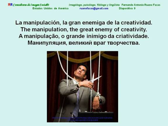 FERNANDO ANTONIO RUANO FAXAS. LA MANIPULACIÓN, LA GRAN ENEMIGA DE LA CREATIVIDAD. THE MANIPULATION, THE GREAT ENEMY OF CREATIVITY. A MANIPULAÇÃO, O GRANDE INIMIGO DA CRIATIVIDADE. МАНИПУЛЯЦИЯ, ВЕЛИКИЙ ВРАГ ТВОРЧЕСТВА