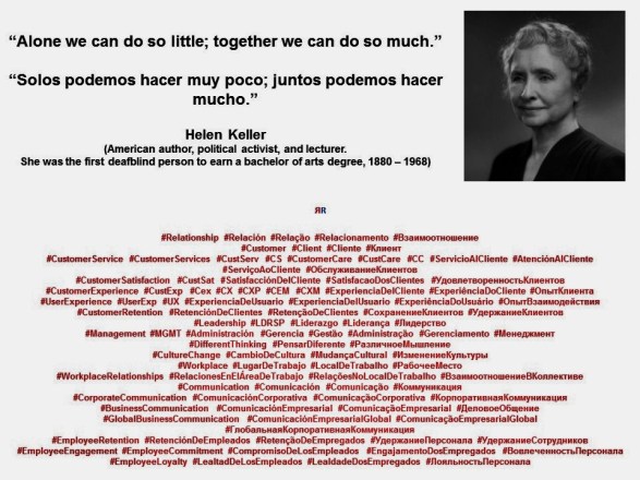 Helen Keller. Alone we can do so little; together we can do so much. Solos podemos hacer muy poco; juntos podemos hacer mucho.