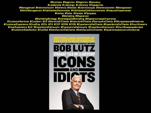 PAULINA RENDÓN AGUILAR. Bob Lutz. Icons and Idiots, Straight Talk on Leadership. Management, Skills Management, Different Thinking