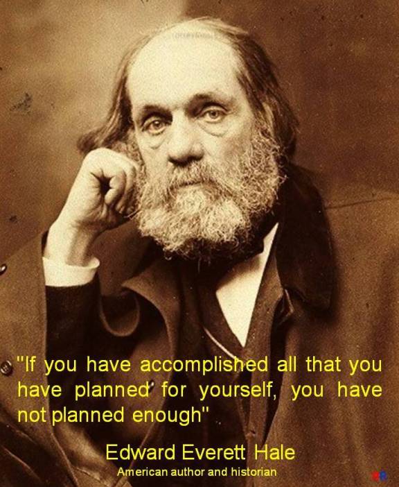 PAULINA RENDÓN AGUILAR. Edward Everett Hale, american author and historian. If you have accomplished all that you have planned for yourself, you have not planned enough