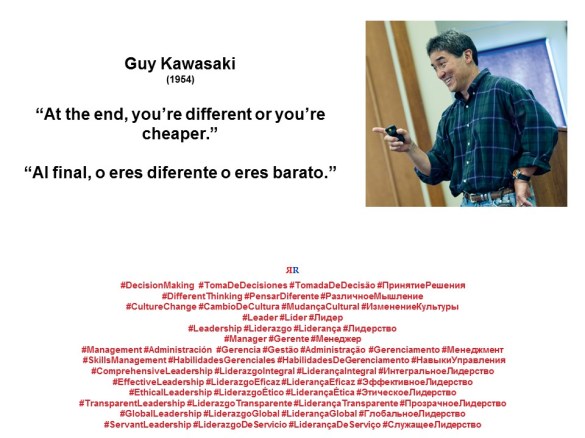 PAULINA RENDON AGUILAR. FERNANDO ANTONIO RUANO FAXAS. Guy Kawasaki. At the end, you’re different or you’re cheaper. Al final, o eres diferente o eres barato.
