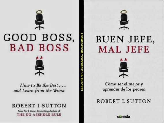 Robert I. Sutton. GOOD BOSS, BAD BOSS. HOW TO BE THE BEST AND LEARN FROM THE WORST. BUEN JEFE, MAL JEFE. CÓMO SER EL MEJOR Y APRENDER DE LOS PEORES. LEADERSHIP, MANAGEMENT. LIDERAZGO, GERENCIA.
