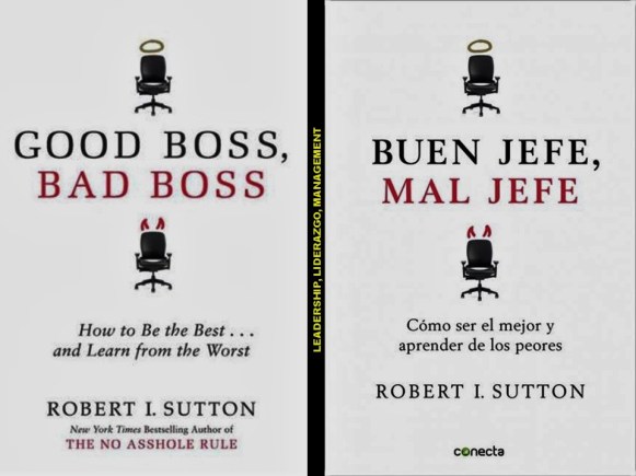 Robert I. Sutton. GOOD BOSS, BAD BOSS. HOW TO BE THE BEST AND LEARN FROM THE WORST. BUEN JEFE, MAL JEFE. CÓMO SER EL MEJOR Y APRENDER DE LOS PEORES. LEADERSHIP, MANAGEMENT. LIDERAZGO, GERENCIA.