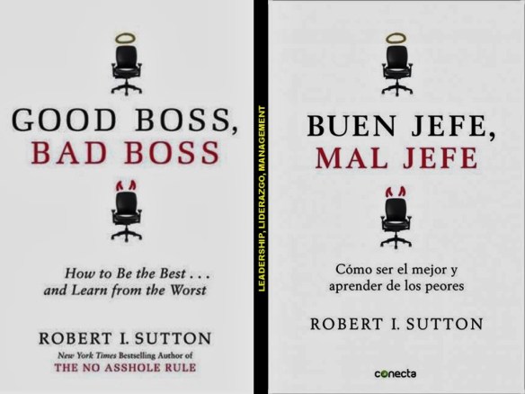 Robert I. Sutton. GOOD BOSS, BAD BOSS. HOW TO BE THE BEST AND LEARN FROM THE WORST. BUEN JEFE, MAL JEFE. CÓMO SER EL MEJOR Y APRENDER DE LOS PEORES. LEADERSHIP, MANAGEMENT. LIDERAZGO, GERENCIA.