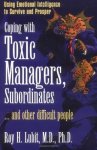 Roy H. Lubit. Coping with Toxic Managers, Subordinates … and Other Difficult People Using Emotional Intelligence to Survive and&nbsp;Prosper