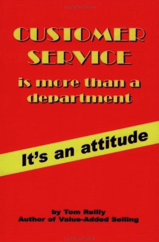 Tom Reilly. Customer Service Is More Than a Department. It's An Attitude
