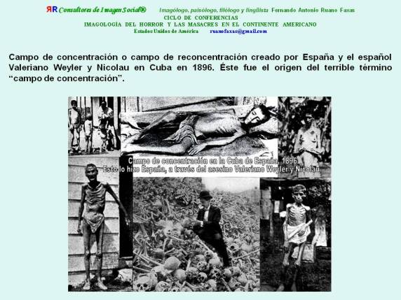 FERNANDO ANTONIO RUANO FAXAS. Campo de reconcentración creado por España y el español Valeriano Weyler y Nicolau en Cuba en 1896. Éste fue el origen del terrible término CAMPO DE CONCENTRACIÓN.