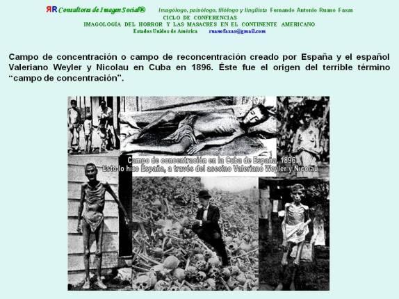 FERNANDO ANTONIO RUANO FAXAS. Campo de reconcentración creado por España y el español Valeriano Weyler y Nicolau en Cuba en 1896. Éste fue el origen del terrible término CAMPO DE CONCENTRACIÓN.