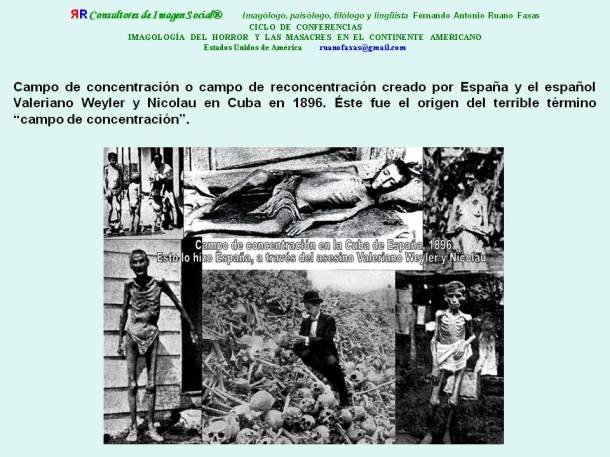 FERNANDO ANTONIO RUANO FAXAS. Campo de reconcentración creado por España y el español Valeriano Weyler y Nicolau en Cuba en 1896. Éste fue el origen del terrible término CAMPO DE CONCENTRACIÓN.