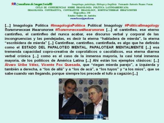 FERNANDO ANTONIO RUANO FAXAS. Álvaro Uribe Vélez, Vicente Fox Quesada, riegan mierda parejo, a izquierda y también a derecha, a los de allá y a los de acá, a los tuyos y a los míos...
