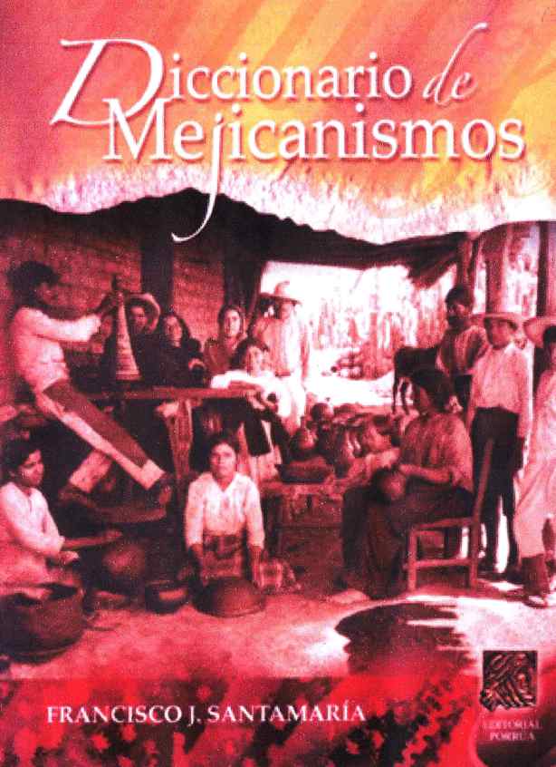 FERNANDO ANTONIO RUANO FAXAS. DICCIONARIO DE MEJICANISMOS, DICCIONARIO DE MEXICANISMOS, FRANCISCO J. SANTAMARÍA