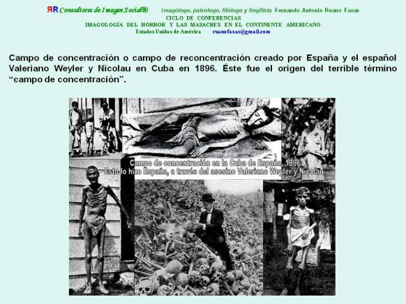 FERNANDO ANTONIO RUANO FAXAS. Campo de reconcentración creado por España y el español Valeriano Weyler y Nicolau en Cuba en 1896. Éste fue el origen del terrible término CAMPO DE CONCENTRACIÓN.
