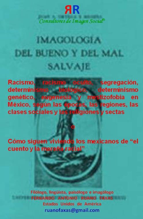 FERNANDO ANTONIO RUANO FAXAS. Racismo, racismo oculto, segregación, determinismo biológico, determinismo genético, eugenesia y mestizofobia en México, según las épocas, las regiones, las clases sociales y las religiones y sectas
