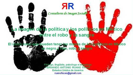 FERNANDO ANTONIO RUANO FAXAS. La imagen de la política y los políticos en México entre el robo y la sangre. El color de las manos de los políticos en México es negro y rojo