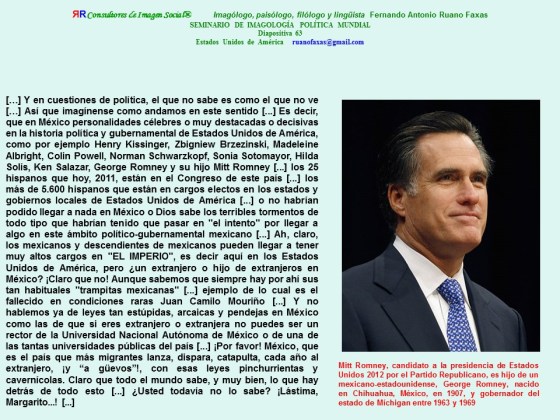 FERNANDO ANTONIO RUANO FAXAS,IMAGOLOGÍA.Mitt Romney, hijo de un mexicano-estadounidense, George Romney, nacido en Chihuahua, México, en 1907, y gobernador del estado de Míchigan entre 1963 y 1969