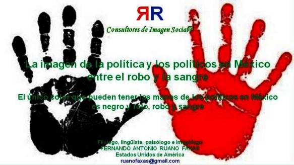 FERNANDO ANTONIO RUANO FAXAS. La imagen de la política y los políticos en México entre el robo y la sangre. El color de las manos de los políticos en México es negro y rojo
