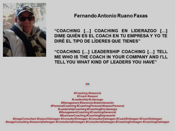 FERNANDO ANTONIO RUANO FAXAS. COACHING, LEADERSHIP COACHING, TELL ME WHO IS THE COACH IN YOUR COMPANY AND I'LL TELL YOU WHAT KIND OF LEADERS YOU HAVE