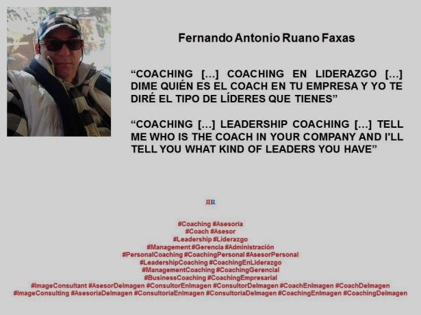 FERNANDO ANTONIO RUANO FAXAS. COACHING, LEADERSHIP COACHING, TELL ME WHO IS THE COACH IN YOUR COMPANY AND I'LL TELL YOU WHAT KIND OF LEADERS YOU HAVE