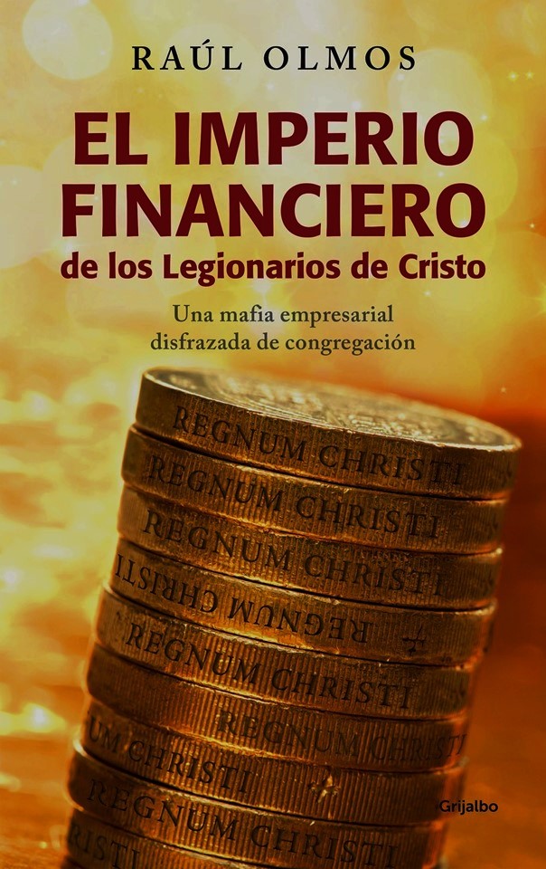 FERNANDO ANTONIO RUANO FAXAS. IMAGOLOGÍA, MÉXICO. Raúl Olmos, El imperio financiero de los Legionarios de Cristo. MACIEL, LEGIÓN DE CRISTO, PEDERASTIA, PEDOFILIA, VATICANO, CORRUPCIÓN, IMPUNIDAD