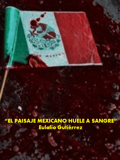 FERNANDO ANTONIO RUANO FAXAS. México. EL PAISAJE MEXICANO HUELE A SANGRE, Eulalio Gutiérrez. SECUESTROS, PLAGIOS, CRÍMENES, ASESINATOS, TORTURAS, CORRUPCIÓN, IMPUNIDAD, ELECCIONES, POLÍTICA