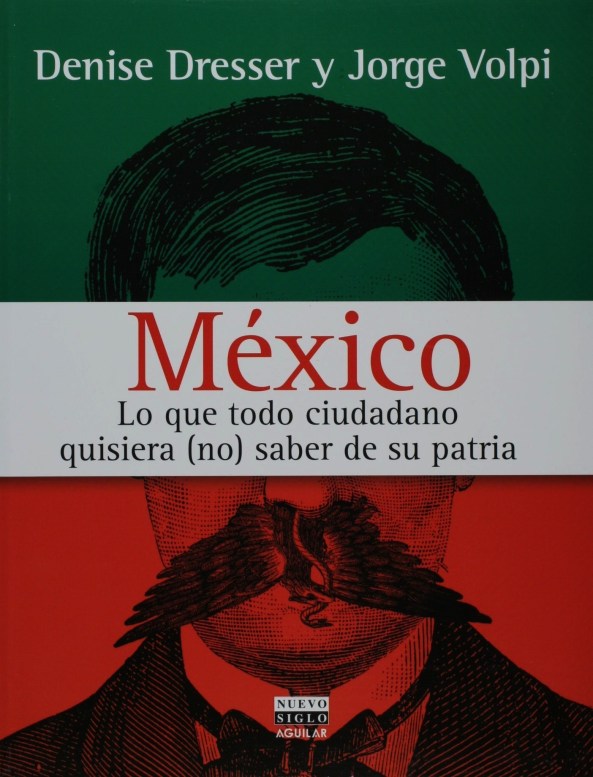 DENISE DRESSER. LO QUE TODO CIUDADANO QUISIERA NO SABER DE SU PATRIA. MÉXICO, ELECCIONES, CORRUPCIÓN, IMPUNIDAD